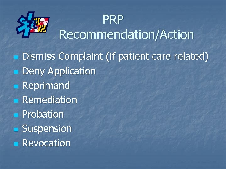 PRP Recommendation/Action n n n Dismiss Complaint (if patient care related) Deny Application Reprimand