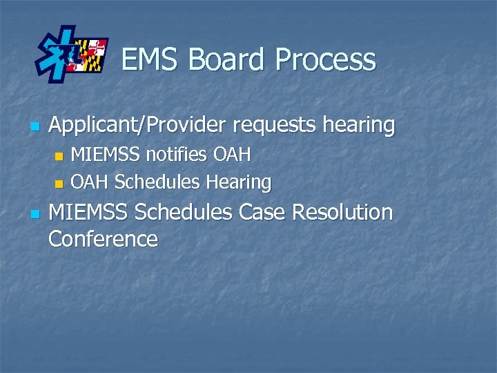 EMS Board Process n Applicant/Provider requests hearing MIEMSS notifies OAH n OAH Schedules Hearing