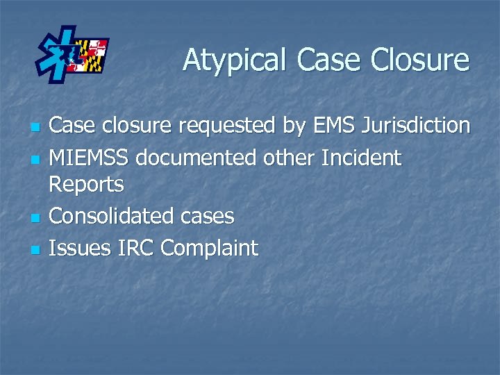 Atypical Case Closure n n Case closure requested by EMS Jurisdiction MIEMSS documented other