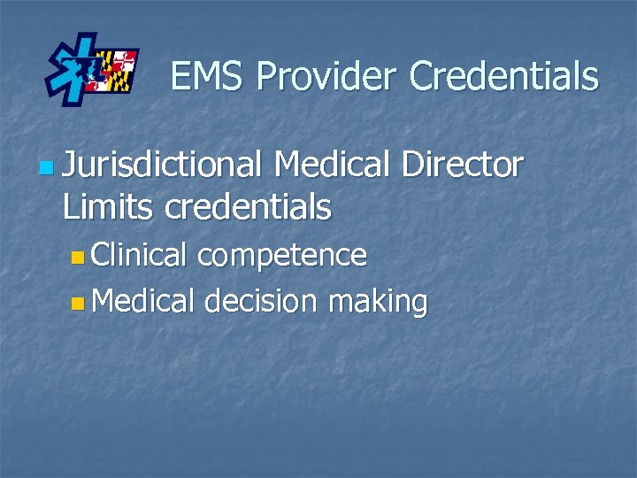 EMS Provider Credentials n Jurisdictional Medical Director Limits credentials n Clinical competence n Medical