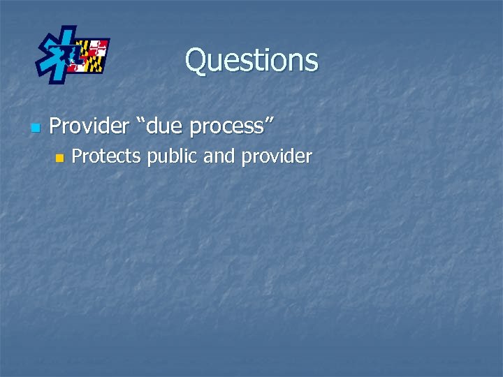 Questions n Provider “due process” n Protects public and provider 