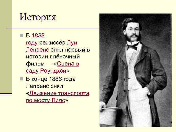 История n В 1888 году режиссёр Луи Лепренс снял первый в истории плёночный фильм