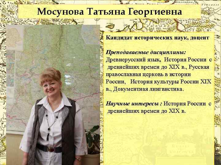 Мосунова Татьяна Георгиевна Кандидат исторических наук, доцент Преподаваемые дисциплины: Древнерусский язык, История России c