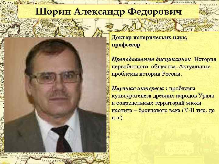Шорин Александр Федорович Доктор исторических наук, профессор Преподаваемые дисциплины: История первобытного общества, Актуальные проблемы