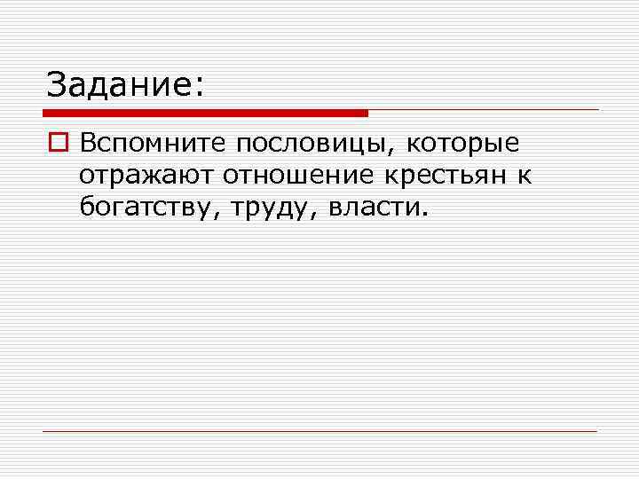 Задание: o Вспомните пословицы, которые отражают отношение крестьян к богатству, труду, власти. 