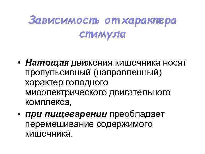 Зависимость от характера стимула • Натощак движения кишечника носят пропульсивный (направленный) характер голодного миоэлектрического