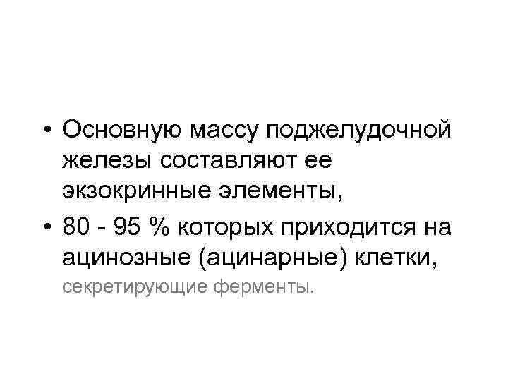  • Основную массу поджелудочной железы составляют ее экзокринные элементы, • 80 - 95