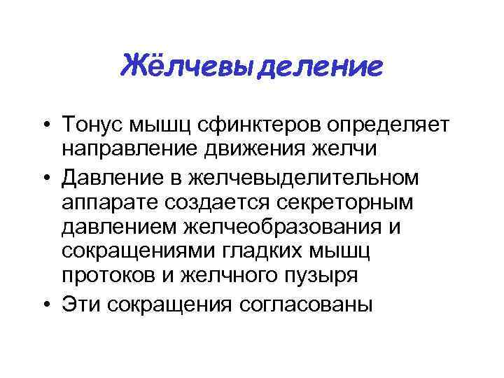 Жёлчевыделение • Тонус мышц сфинктеров определяет направление движения желчи • Давление в желчевыделительном аппарате