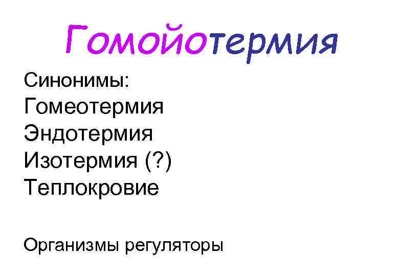 Гомойотермия Синонимы: Гомеотермия Эндотермия Изотермия (? ) Теплокровие Организмы регуляторы 