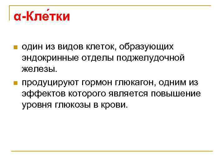 α-Кле тки n n один из видов клеток, образующих эндокринные отделы поджелудочной железы. продуцируют