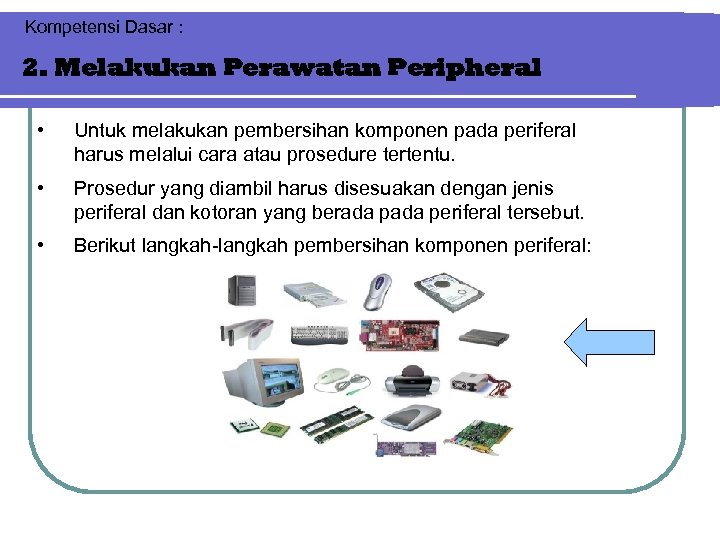 Kompetensi Dasar : 2. Melakukan Perawatan Peripheral • Untuk melakukan pembersihan komponen pada periferal