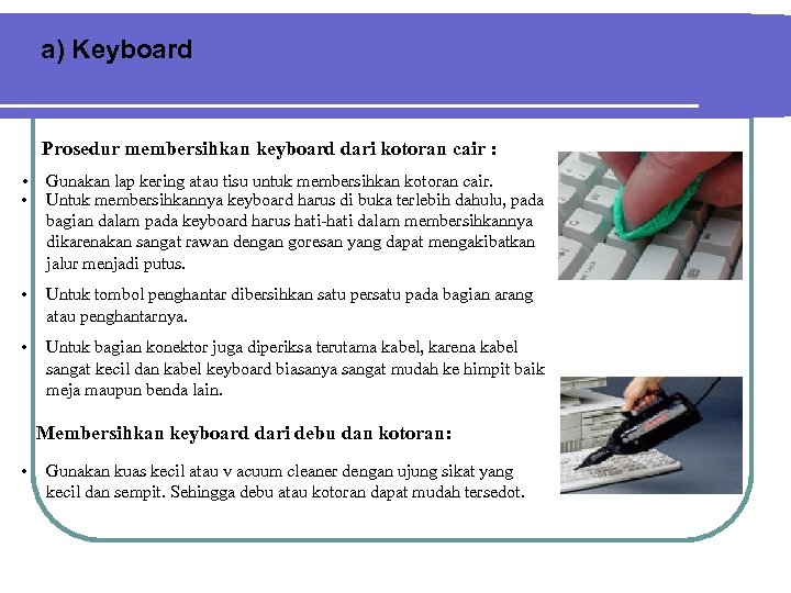 a) Keyboard Prosedur membersihkan keyboard dari kotoran cair : • Gunakan lap kering atau