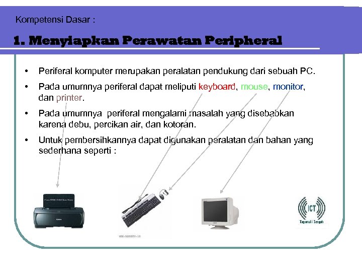 Kompetensi Dasar : 1. Menyiapkan Perawatan Peripheral • Periferal komputer merupakan peralatan pendukung dari