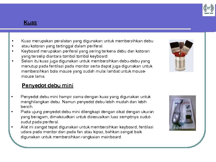 Kuas • • Kuas merupakan peralatan yang digunakan untuk membersihkan debu atau kotoran yang