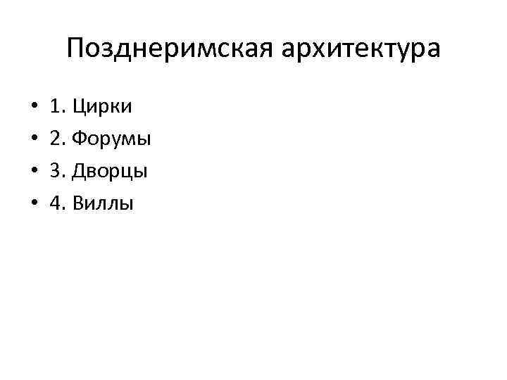 Позднеримская архитектура • • 1. Цирки 2. Форумы 3. Дворцы 4. Виллы 