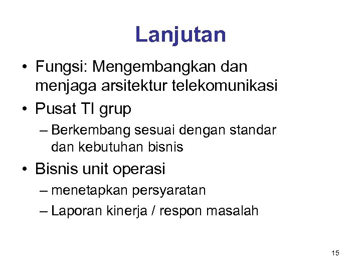 Lanjutan • Fungsi: Mengembangkan dan menjaga arsitektur telekomunikasi • Pusat TI grup – Berkembang
