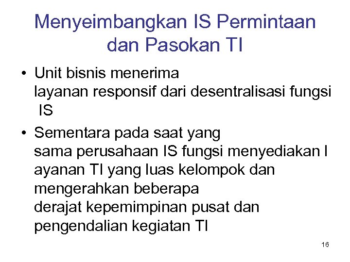 Menyeimbangkan IS Permintaan dan Pasokan TI • Unit bisnis menerima layanan responsif dari desentralisasi