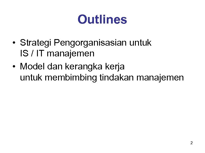 Outlines • Strategi Pengorganisasian untuk IS / IT manajemen • Model dan kerangka kerja
