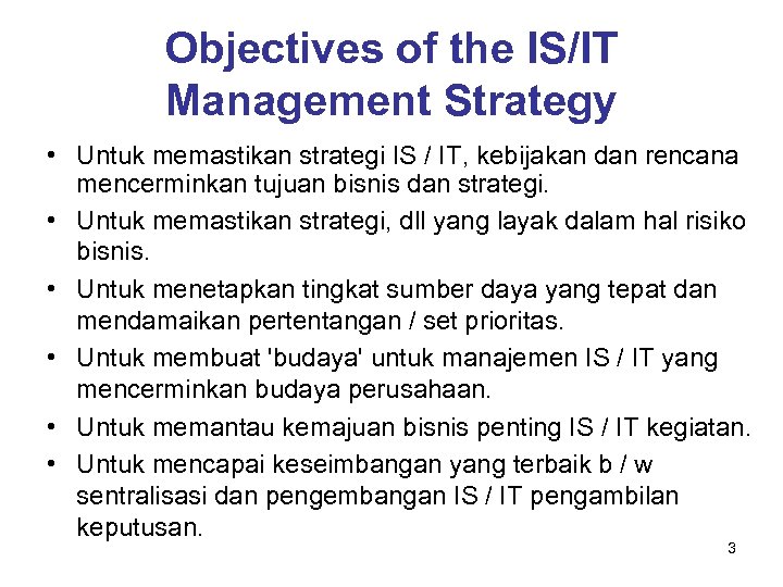 Objectives of the IS/IT Management Strategy • Untuk memastikan strategi IS / IT, kebijakan