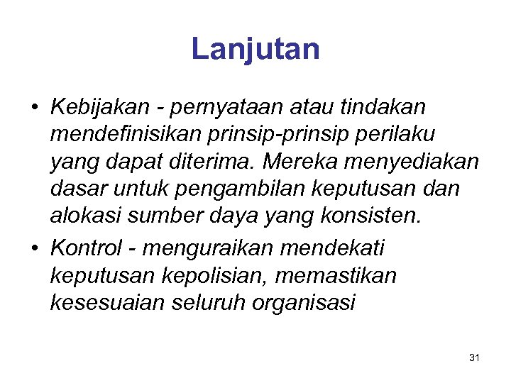 Lanjutan • Kebijakan - pernyataan atau tindakan mendefinisikan prinsip-prinsip perilaku yang dapat diterima. Mereka