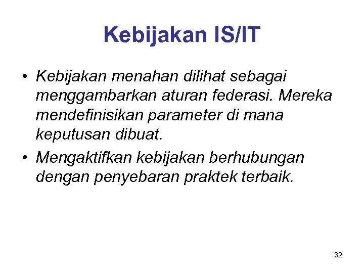Kebijakan IS/IT • Kebijakan menahan dilihat sebagai menggambarkan aturan federasi. Mereka mendefinisikan parameter di