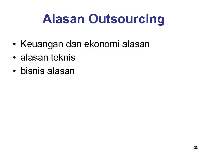 Alasan Outsourcing • Keuangan dan ekonomi alasan • alasan teknis • bisnis alasan 35