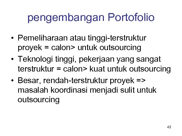 pengembangan Portofolio • Pemeliharaan atau tinggi-terstruktur proyek = calon> untuk outsourcing • Teknologi tinggi,