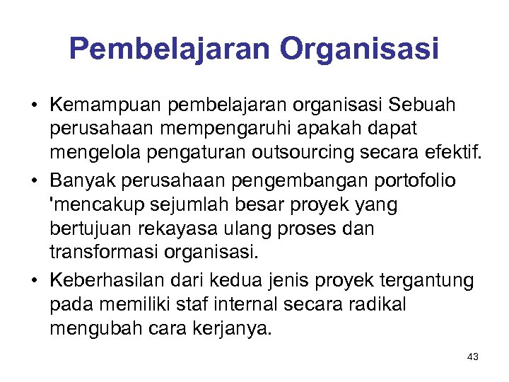 Pembelajaran Organisasi • Kemampuan pembelajaran organisasi Sebuah perusahaan mempengaruhi apakah dapat mengelola pengaturan outsourcing