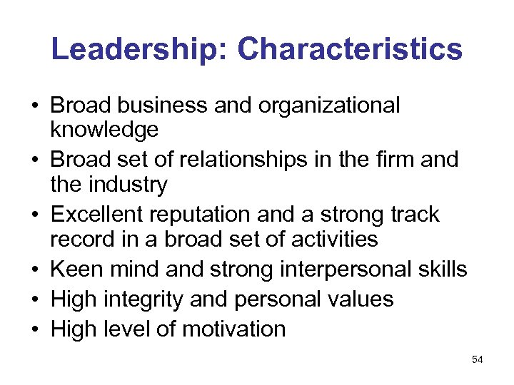 Leadership: Characteristics • Broad business and organizational knowledge • Broad set of relationships in