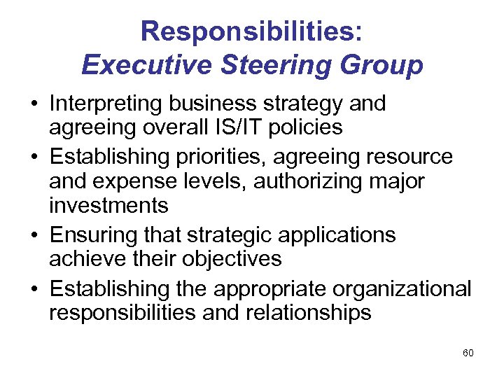 Responsibilities: Executive Steering Group • Interpreting business strategy and agreeing overall IS/IT policies •