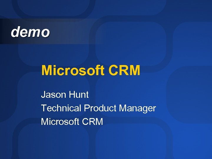 demo Microsoft CRM Jason Hunt Technical Product Manager Microsoft CRM 