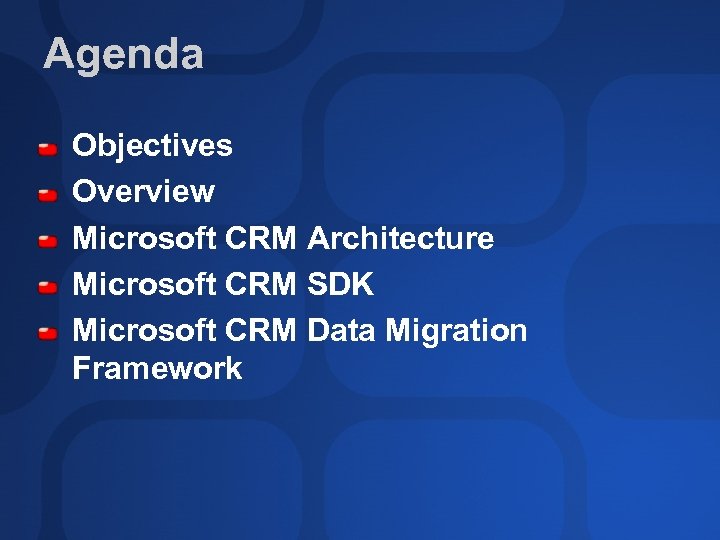 Agenda Objectives Overview Microsoft CRM Architecture Microsoft CRM SDK Microsoft CRM Data Migration Framework