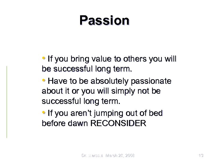 Passion • If you bring value to others you will be successful long term.