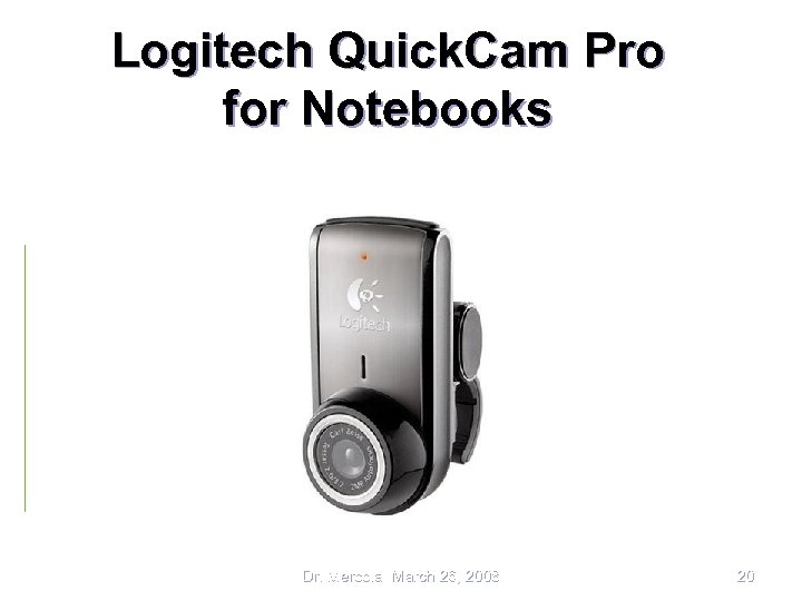 Logitech Quick. Cam Pro for Notebooks Dr. Mercola March 26, 2008 20 