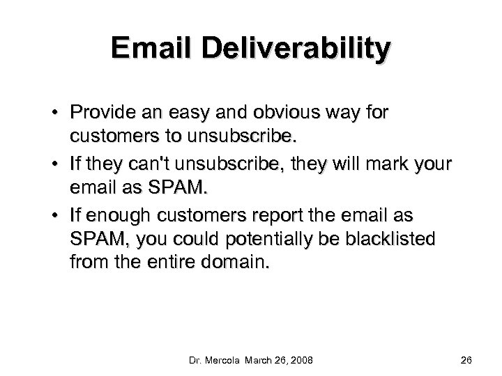 Email Deliverability • Provide an easy and obvious way for customers to unsubscribe. •