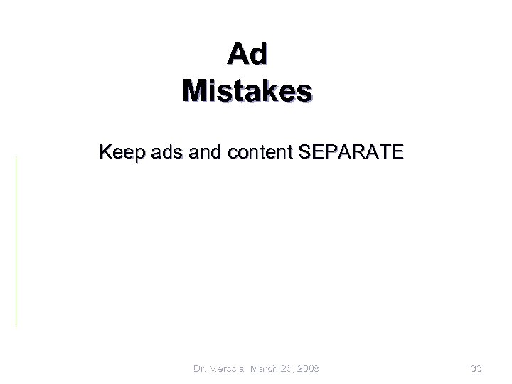 Ad Mistakes Keep ads and content SEPARATE Dr. Mercola March 26, 2008 33 