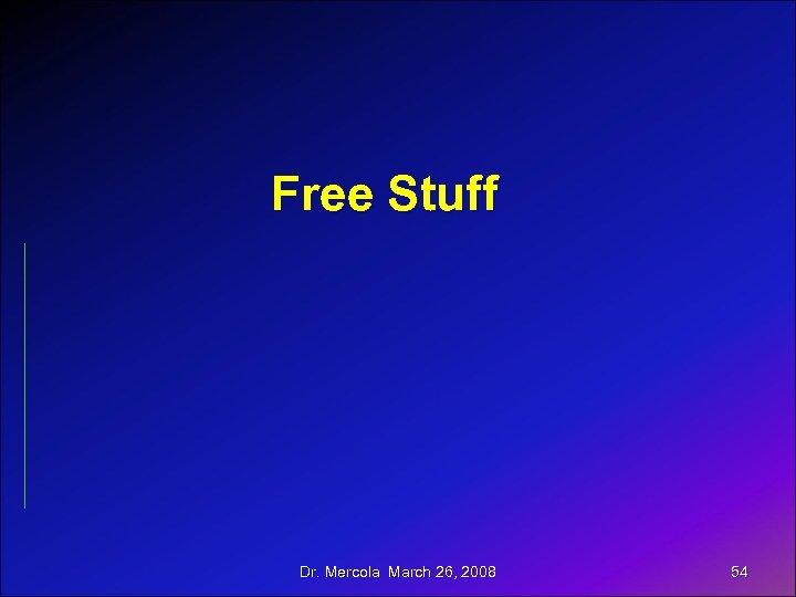 Free Stuff Dr. Mercola March 26, 2008 54 