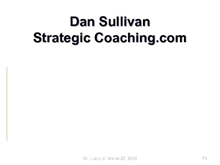 Dan Sullivan Strategic Coaching. com • • • Nearly all Dan Kennedy Platinum in
