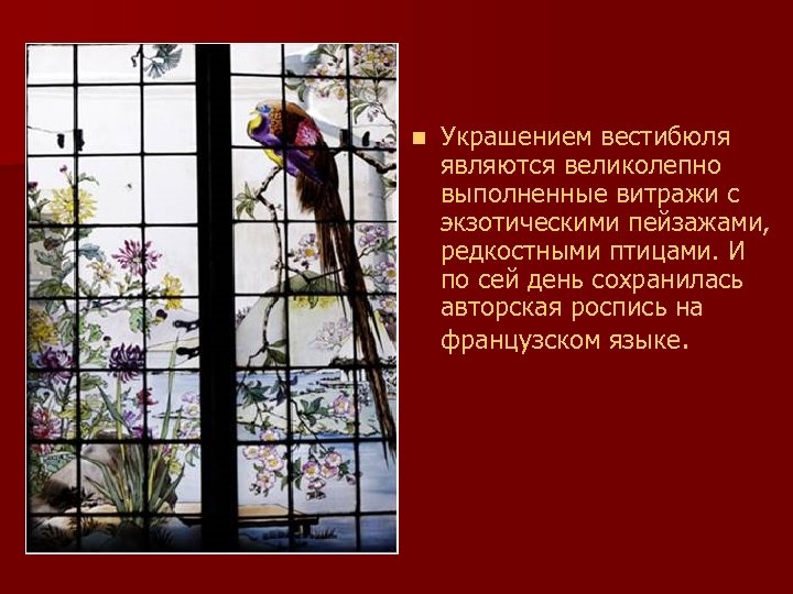n Украшением вестибюля являются великолепно выполненные витражи с экзотическими пейзажами, редкостными птицами. И по