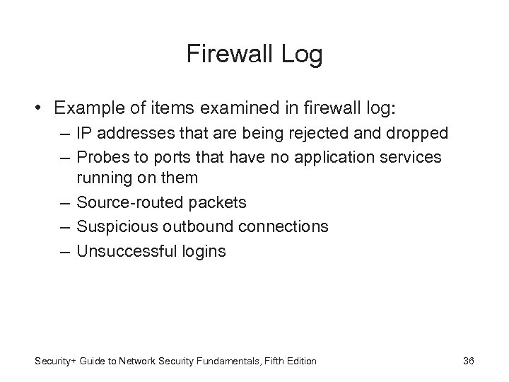 Firewall Log • Example of items examined in firewall log: – IP addresses that