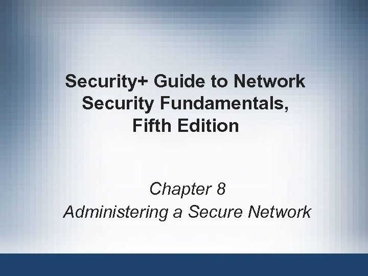 Security+ Guide to Network Security Fundamentals, Fifth Edition Chapter 8 Administering a Secure Network