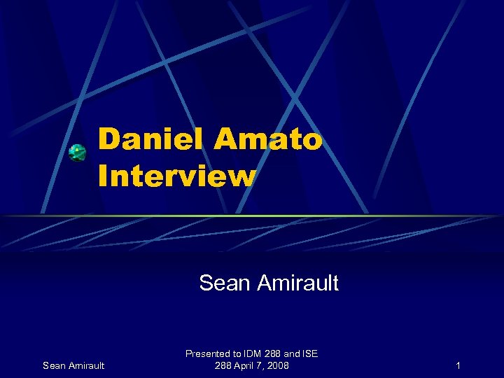 Daniel Amato Interview Sean Amirault Presented to IDM 288 and ISE 288 April 7,