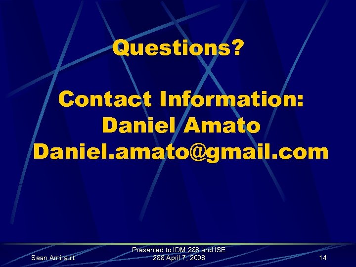 Questions? Contact Information: Daniel Amato Daniel. amato@gmail. com Sean Amirault Presented to IDM 288