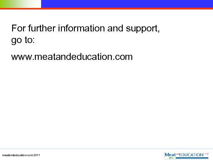 For further information and support, go to: www. meatandeducation. com 2011 