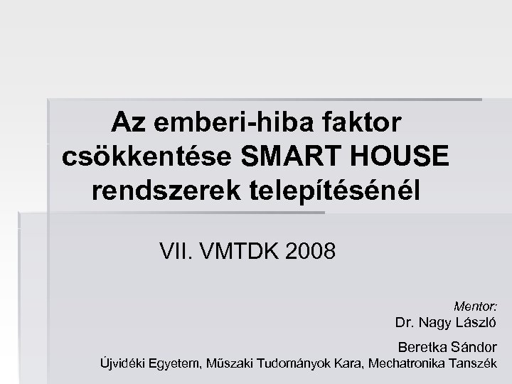 Az emberi-hiba faktor csökkentése SMART HOUSE rendszerek telepítésénél VII. VMTDK 2008 Mentor: Dr. Nagy