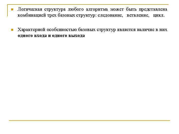 n Логическая структура любого алгоритма может быть представлена комбинацией трех базовых структур: следование, ветвление,