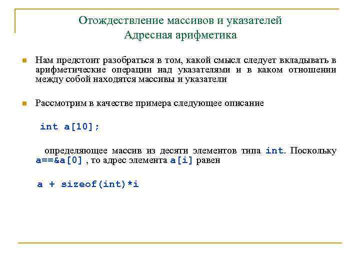 Отождествление массивов и указателей Адресная арифметика n Нам предстоит разобраться в том, какой смысл