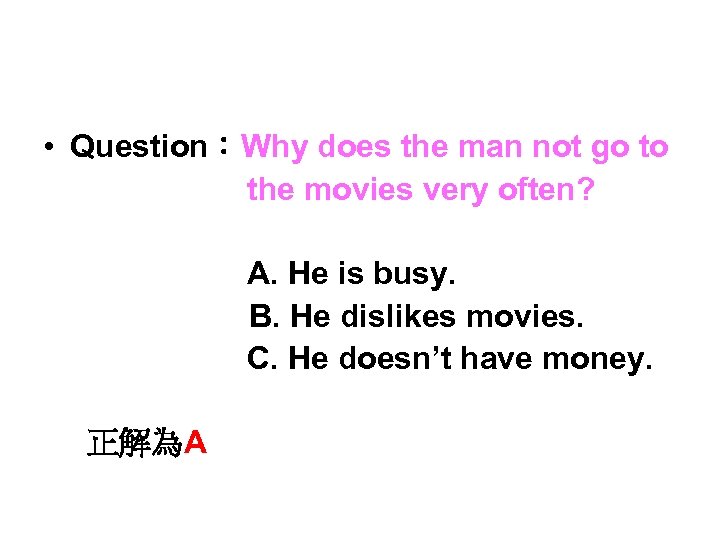  • Question：Why does the man not go to the movies very often? A.