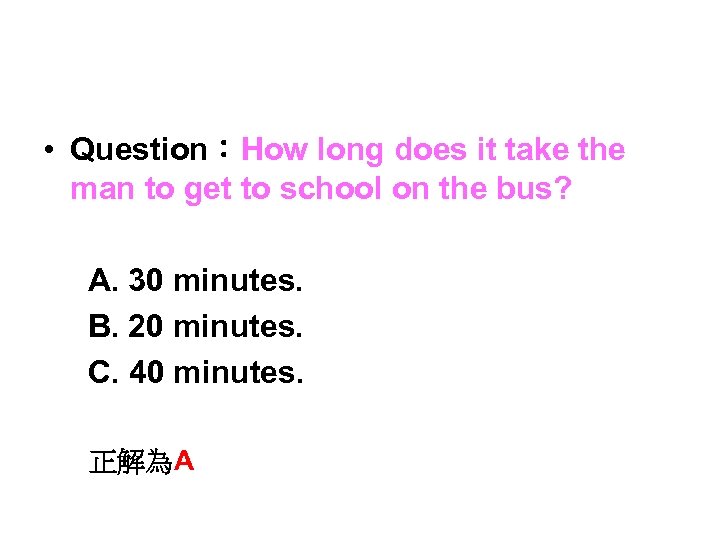  • Question：How long does it take the man to get to school on