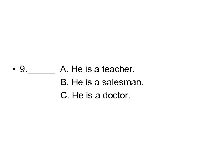  • 9. ＿＿＿ A. He is a teacher. B. He is a salesman.